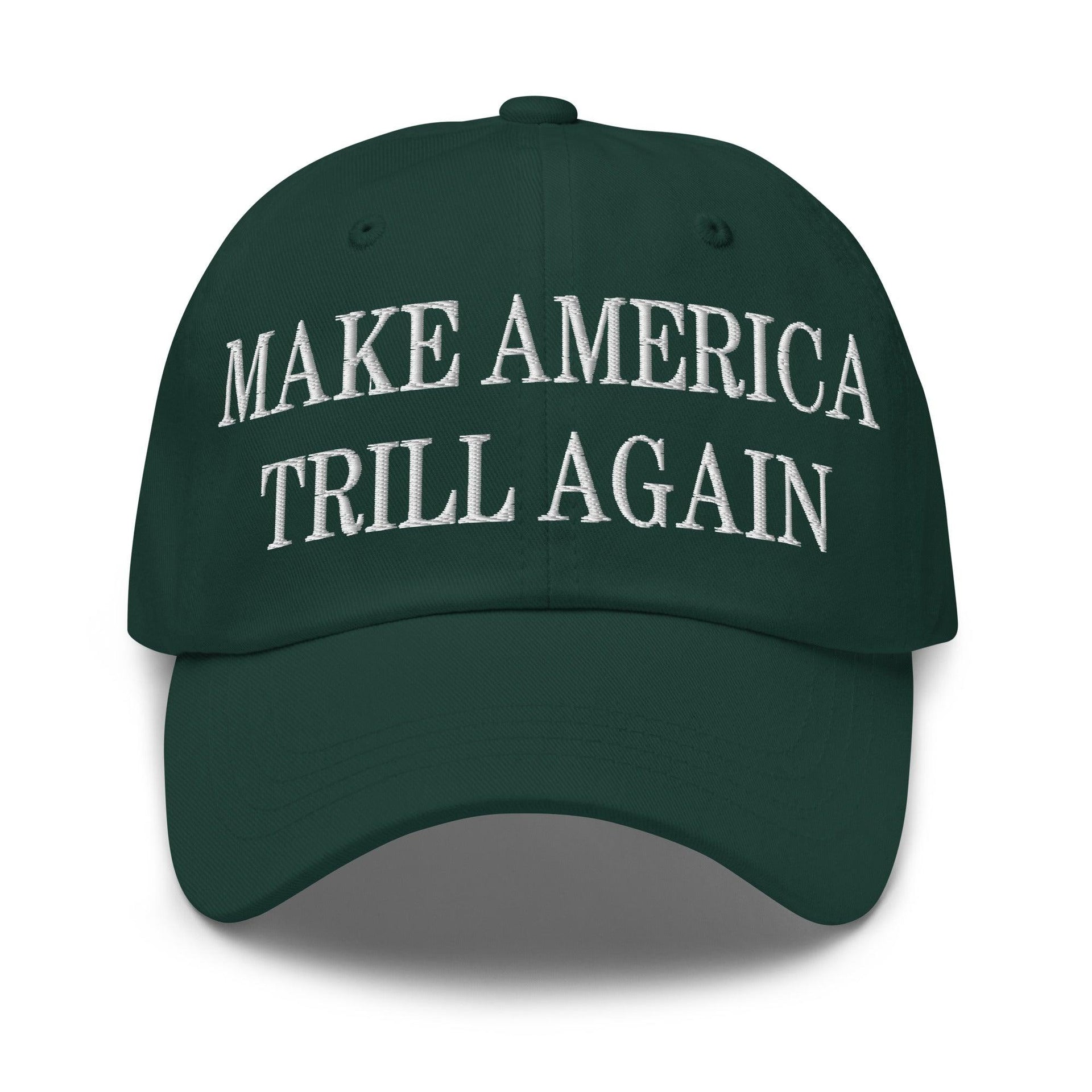 Make America Trill Again Embroidered Dad Hat Spruce Capital Crowns Dad Hats LADs Make Again