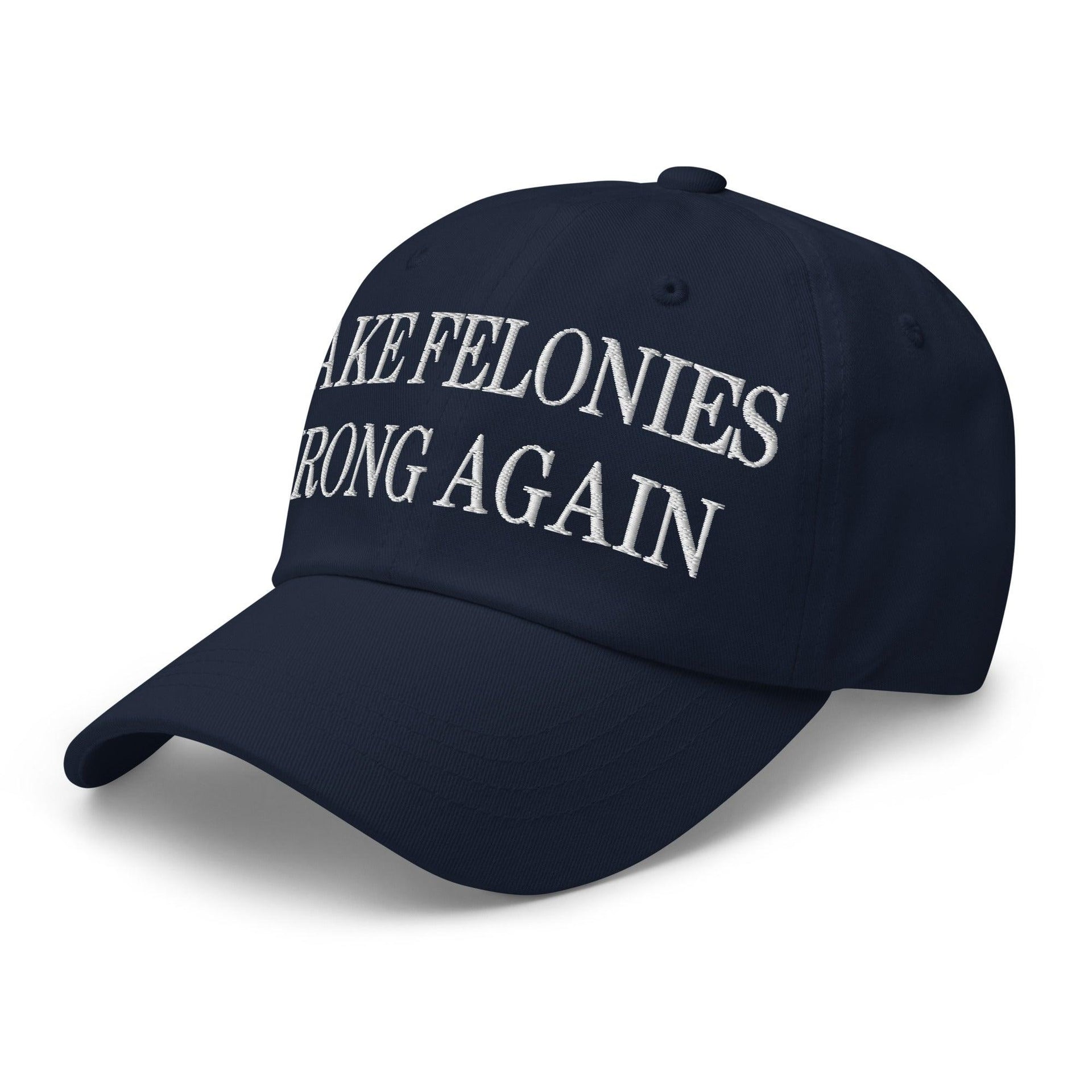 Make Felonies Wrong Again Embroidered Dad Hat Capital Crowns Dad Hats Make Again