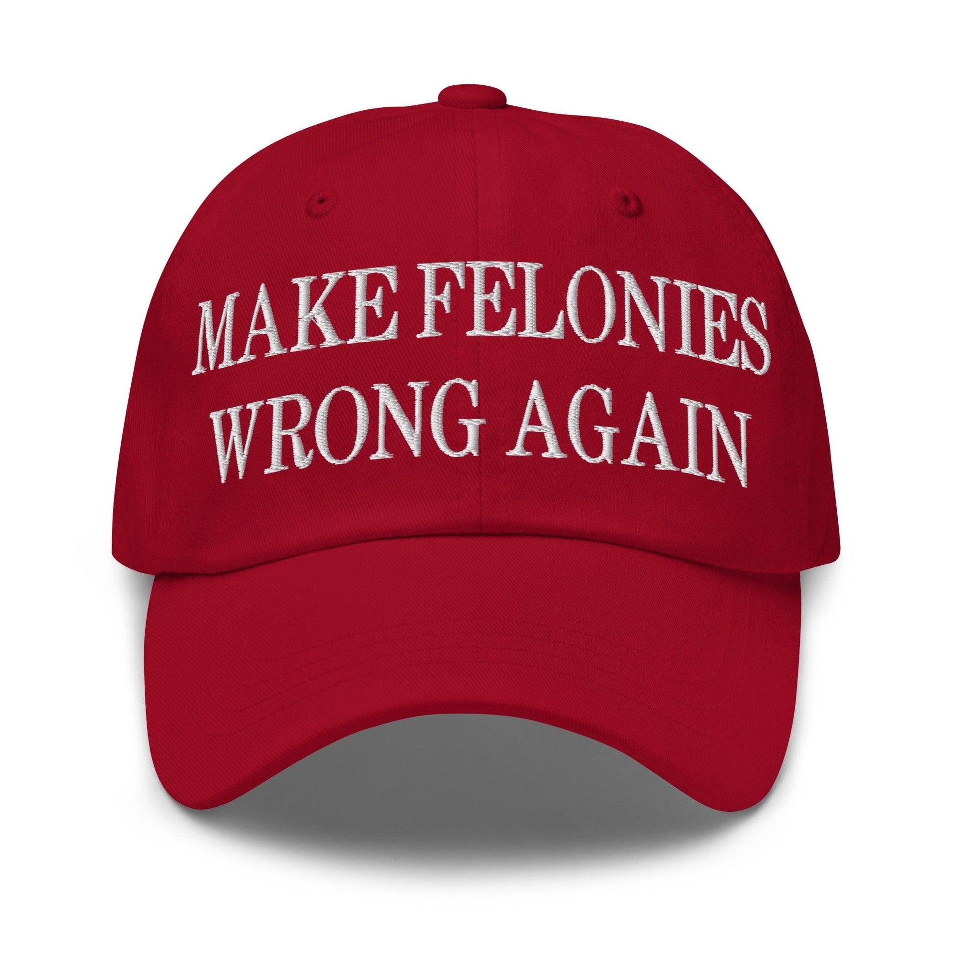 Make Felonies Wrong Again Embroidered Dad Hat Cranberry Capital Crowns Dad Hats Make Again