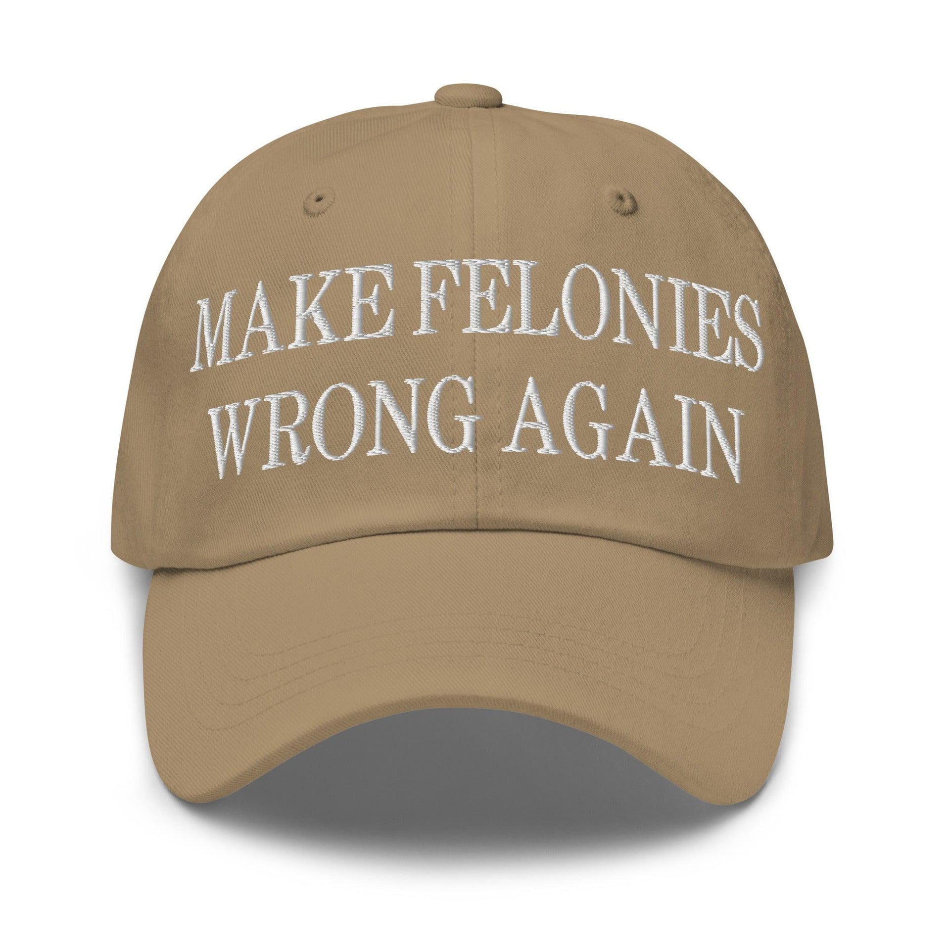 Make Felonies Wrong Again Embroidered Dad Hat Khaki Capital Crowns Dad Hats Make Again