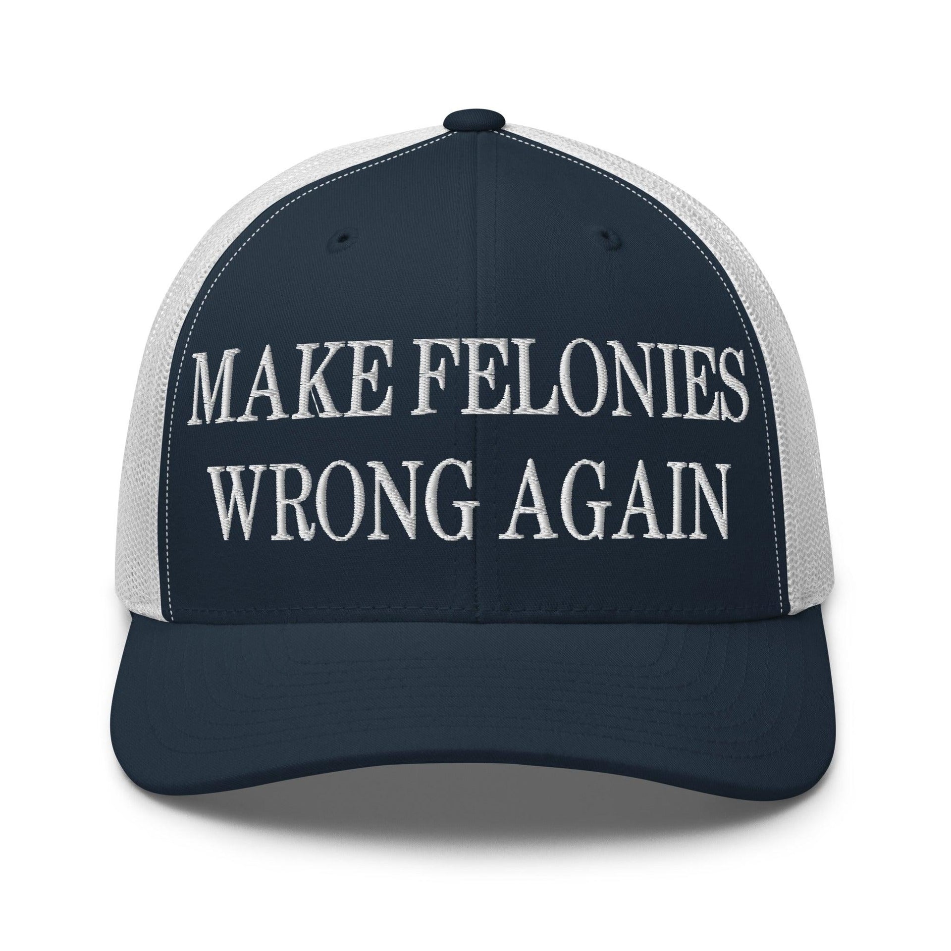 Make Felonies Wrong Again Embroidered Mesh Trucker Hat Navy White Capital Crowns Make Again Trucker Hats