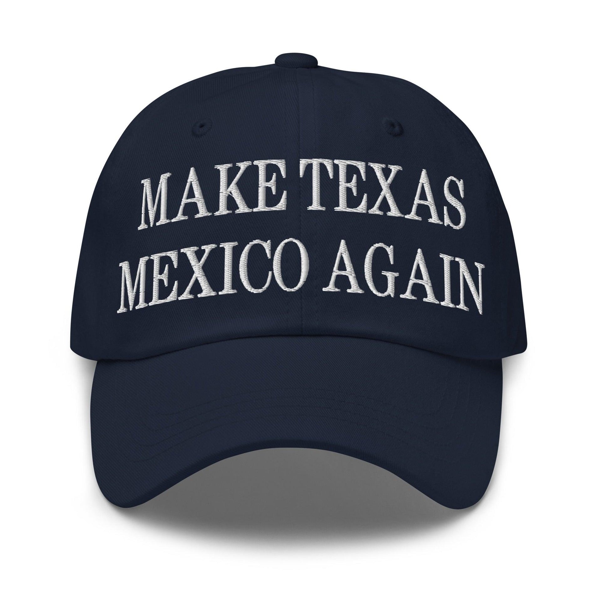 Make Texas Mexico Again Embroidered Dad Hat Navy Capital Crowns Dad Hats LADs Make Again