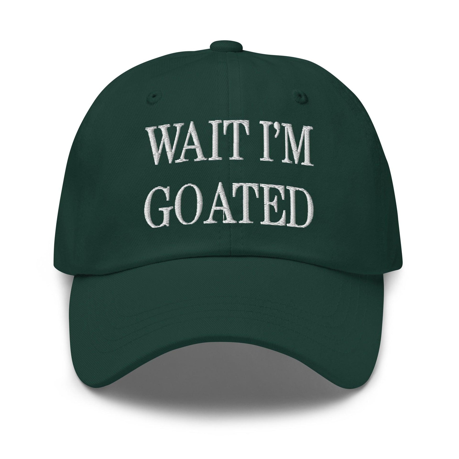 Wait I'm Goated Embroidered Dad Hat Spruce Capital Crowns Dad Hats Funny