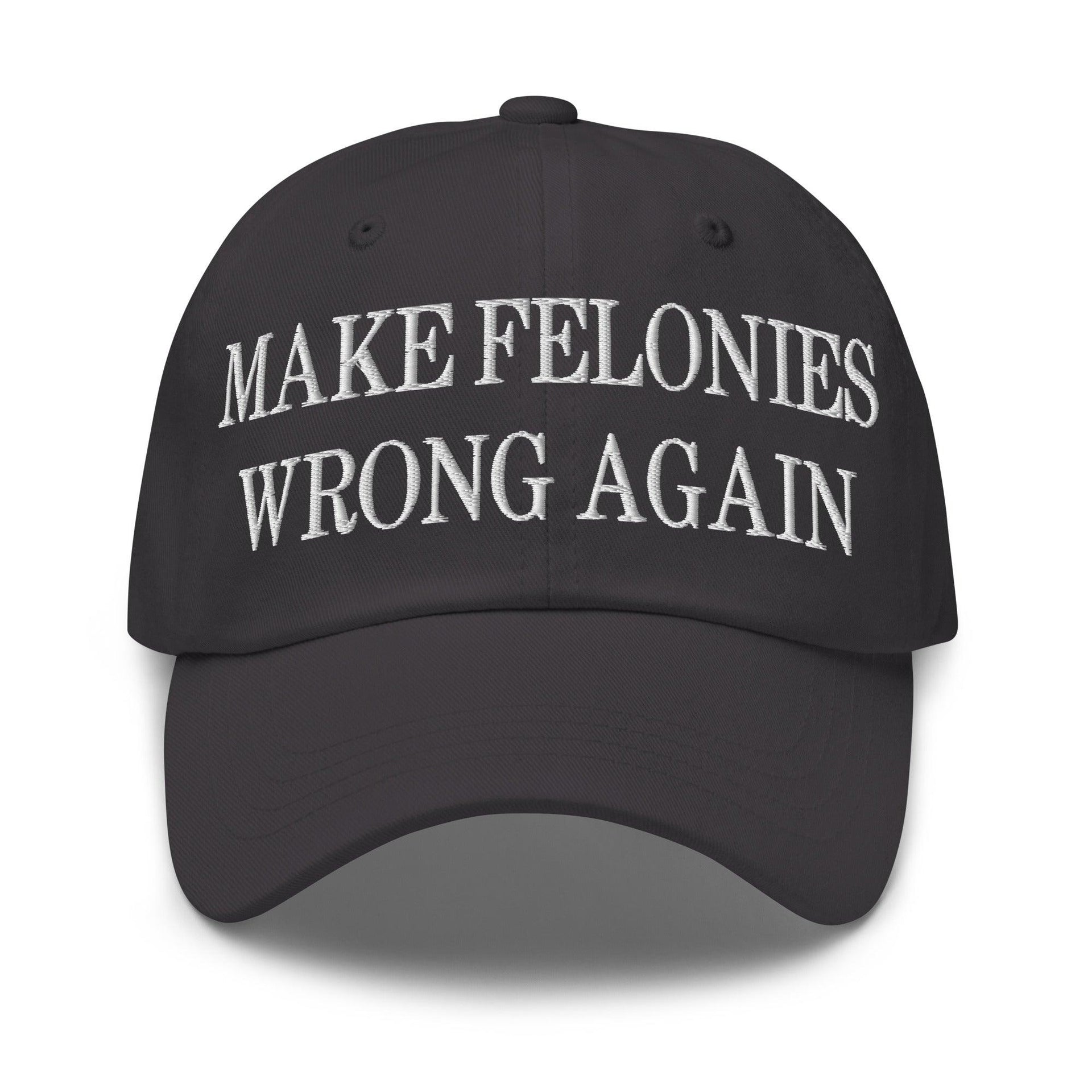 Make Felonies Wrong Again Embroidered Dad Hat Dark Grey Capital Crowns Dad Hats Make Again