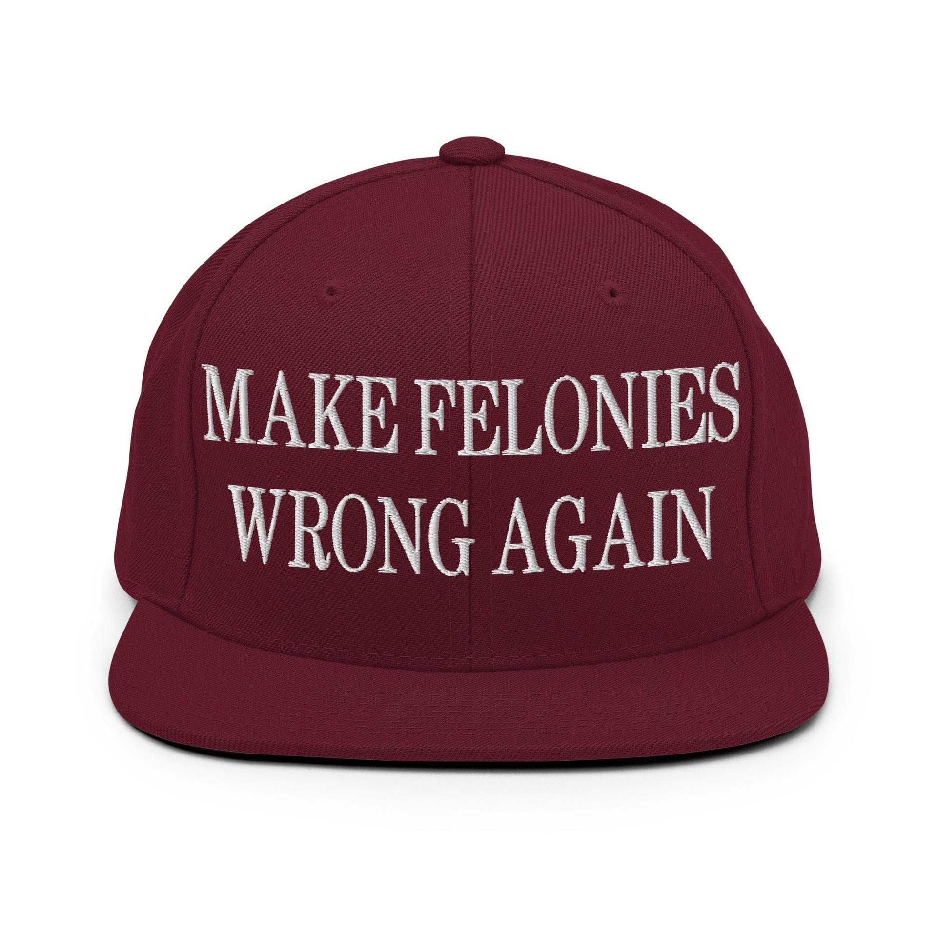 Make Felonies Wrong Again Embroidered Flat Bill Brim Snapback Hat Maroon Capital Crowns Make Again