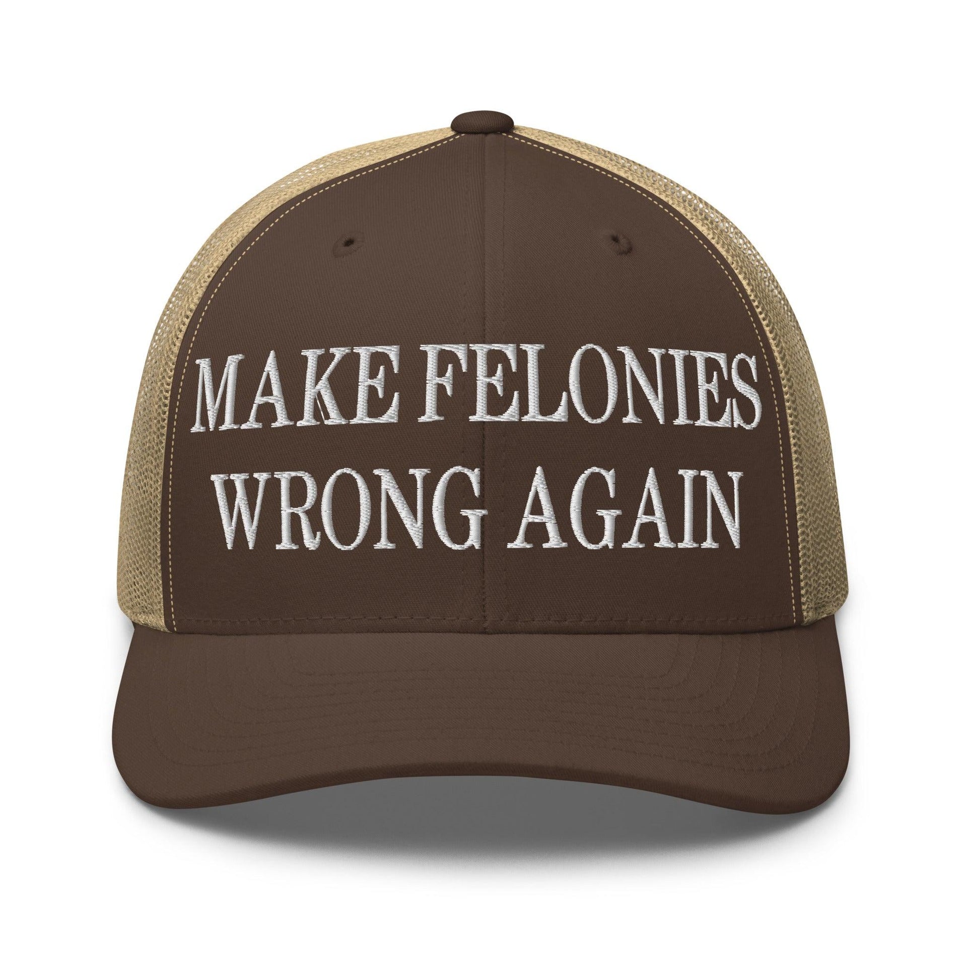 Make Felonies Wrong Again Embroidered Mesh Trucker Hat Brown Khaki Capital Crowns Make Again Trucker Hats