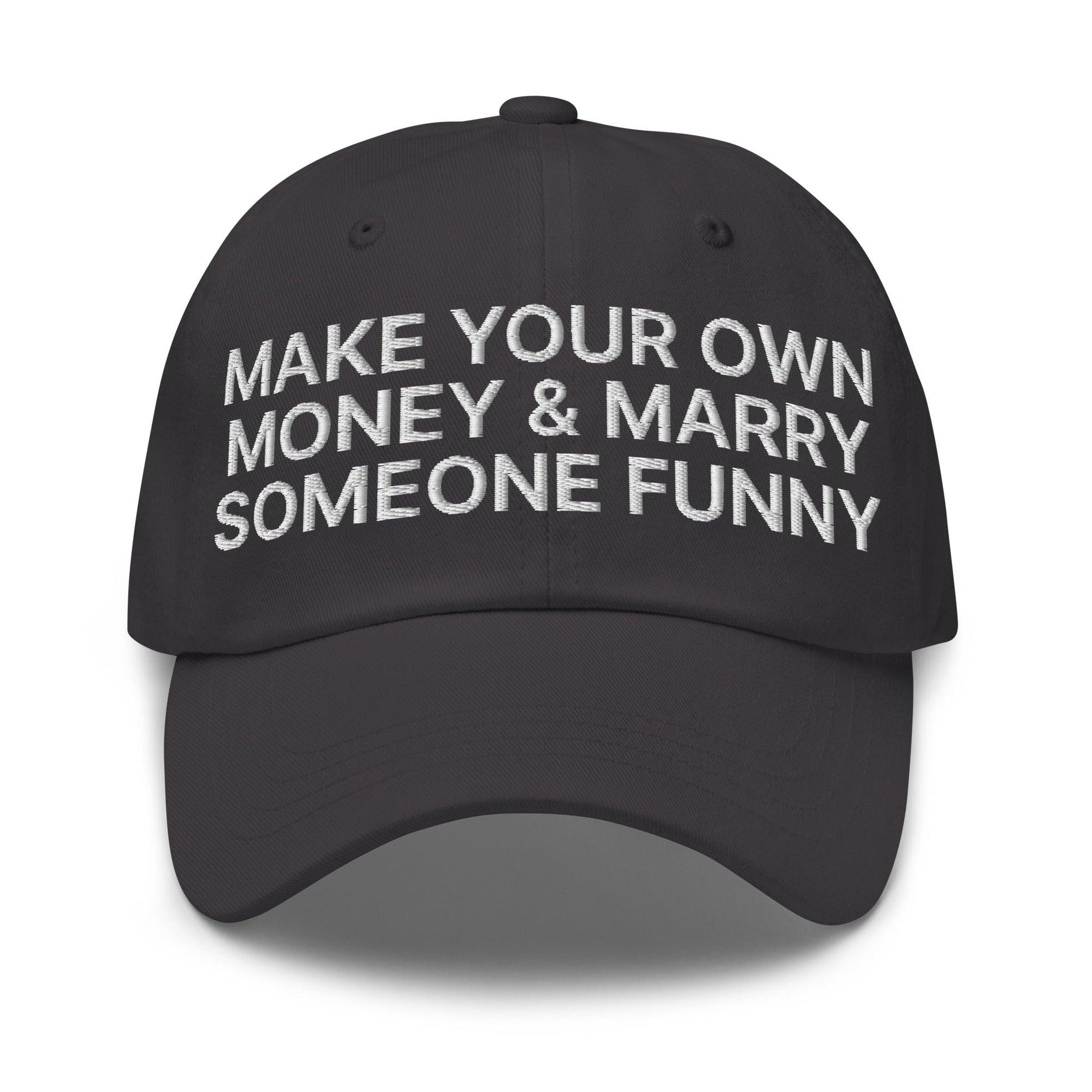 Make Your Own Money and Marry Someone Funny Embroidered Dad Hat Dark Grey Capital Crowns Dad Hats Funny