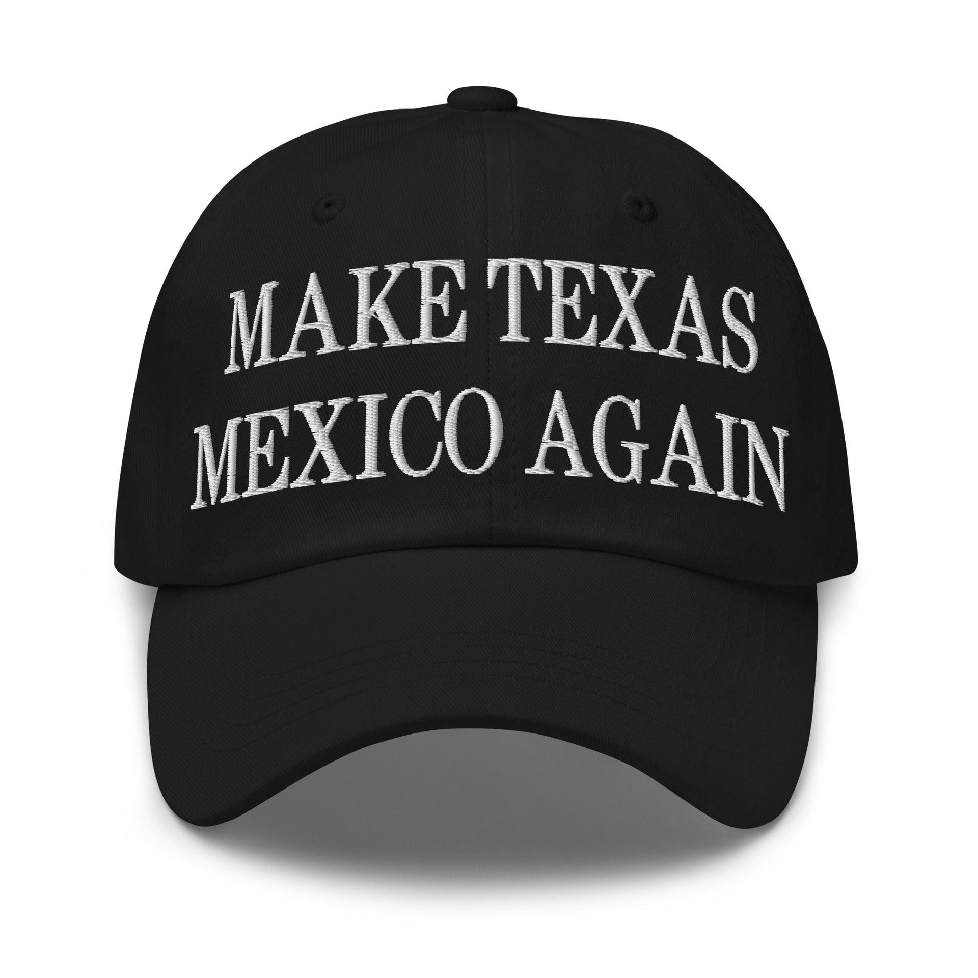 Make Texas Mexico Again Embroidered Dad Hat Black Capital Crowns Dad Hats LADs Make Again