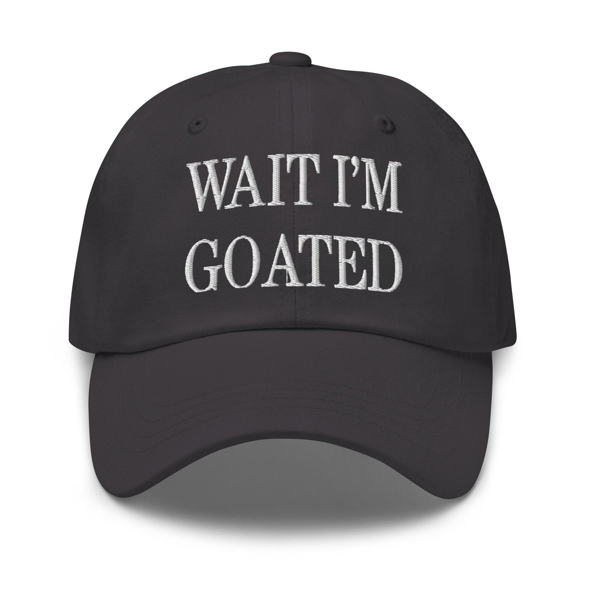Wait I'm Goated Embroidered Dad Hat Dark Grey Capital Crowns Dad Hats Funny