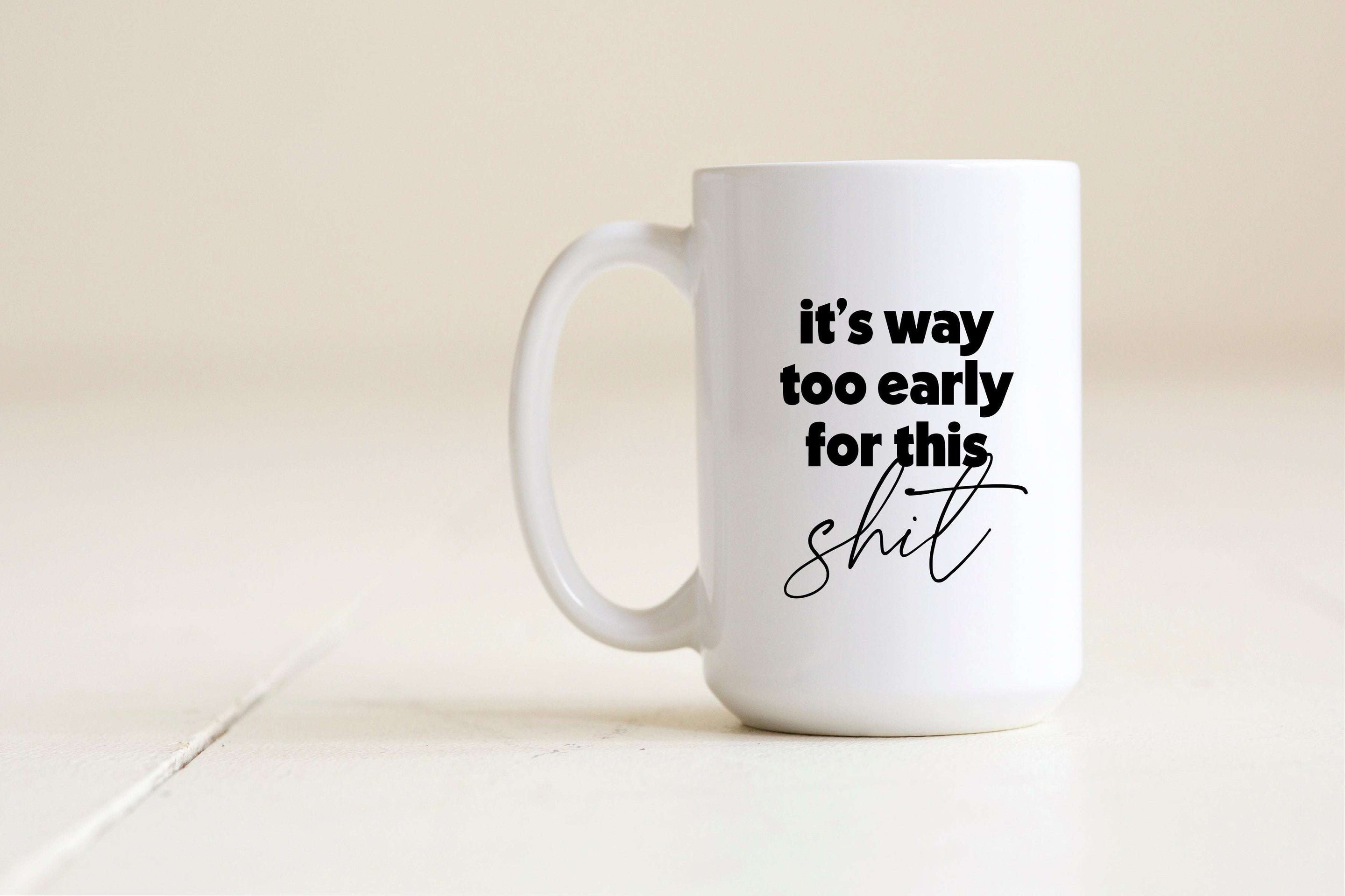 Way too early for this shit Mug Creativien mugs Shopify Collective